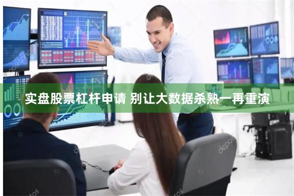 实盘股票杠杆申请 别让大数据杀熟一再重演