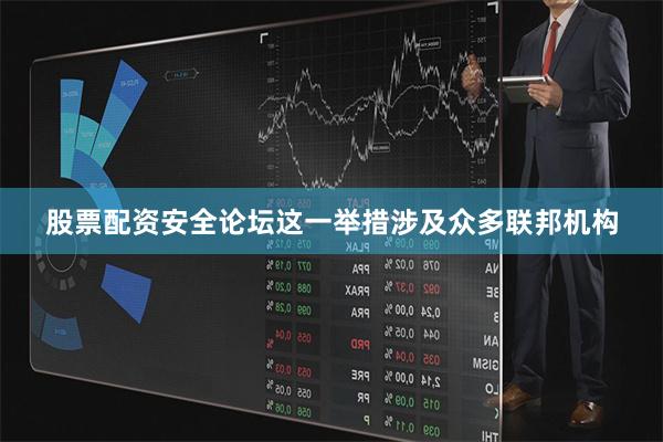 股票配资安全论坛这一举措涉及众多联邦机构