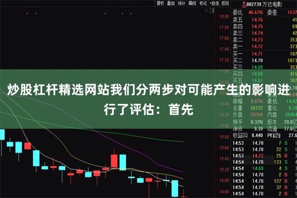 炒股杠杆精选网站我们分两步对可能产生的影响进行了评估：首先